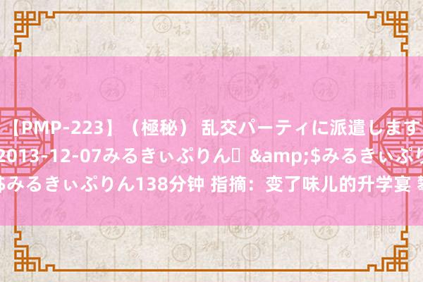 【PMP-223】（極秘） 乱交パーティに派遣します りな</a>2013-12-07みるきぃぷりん♪&$みるきぃぷりん138分钟 指摘：变了味儿的升学宴 攀比豪侈之风当休矣